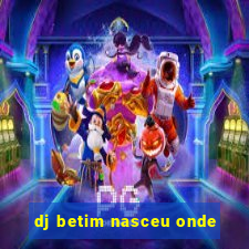 dj betim nasceu onde